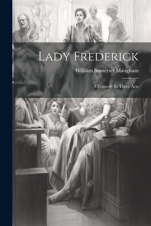 Lady Frederick: A Comedy In Three Acts (Paperback)