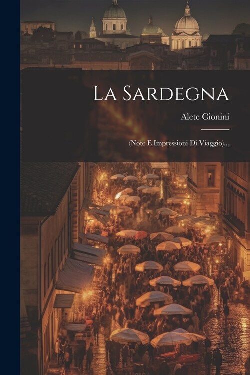 La Sardegna: (note E Impressioni Di Viaggio)... (Paperback)