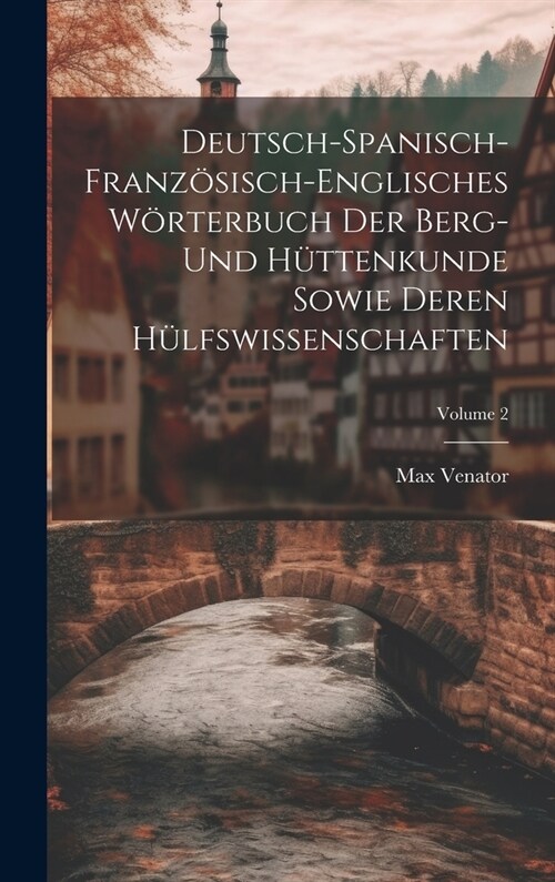 Deutsch-spanisch-franz?isch-englisches W?terbuch Der Berg- Und H?tenkunde Sowie Deren H?fswissenschaften; Volume 2 (Hardcover)