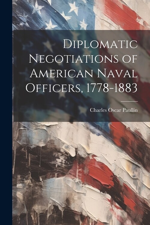 Diplomatic Negotiations of American Naval Officers, 1778-1883 (Paperback)