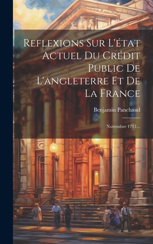 Reflexions Sur L?at Actuel Du Cr?it Public De Langleterre Et De La France: Novembre 1781... (Hardcover)