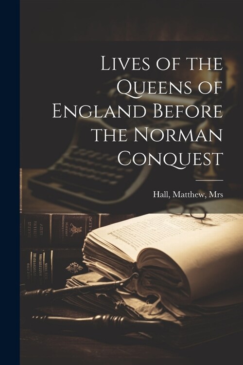 Lives of the Queens of England Before the Norman Conquest (Paperback)