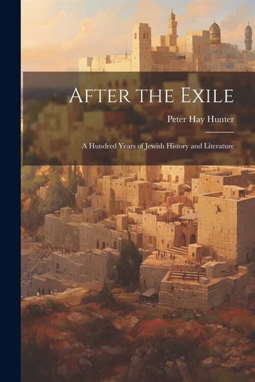 After the Exile: A Hundred Years of Jewish History and Literature (Paperback)