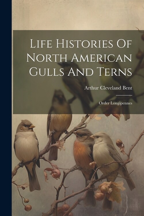 Life Histories Of North American Gulls And Terns: Order Longipennes (Paperback)