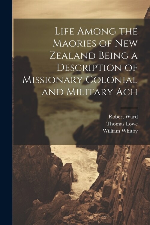 Life Among the Maories of New Zealand Being a Description of Missionary Colonial and Military Ach (Paperback)