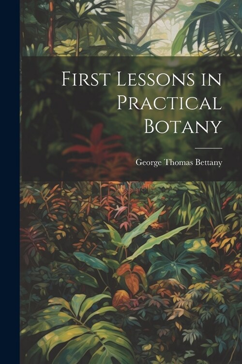 First Lessons in Practical Botany (Paperback)