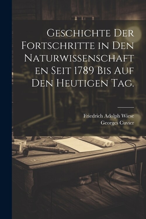 Geschichte der Fortschritte in den Naturwissenschaften seit 1789 bis auf den heutigen Tag. (Paperback)