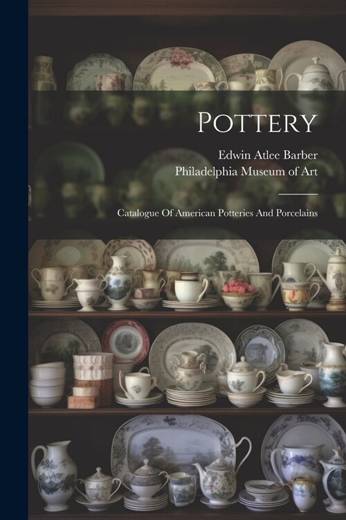 Pottery: Catalogue Of American Potteries And Porcelains (Paperback)