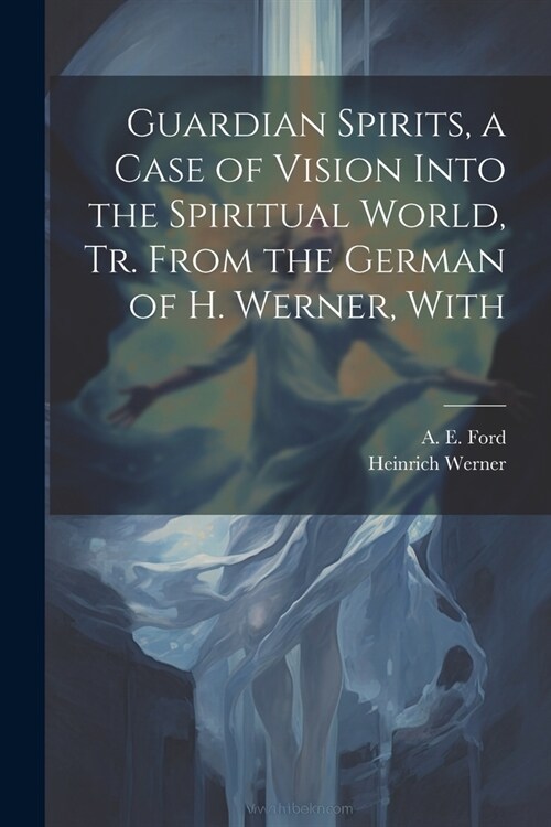 Guardian Spirits, a Case of Vision Into the Spiritual World, tr. From the German of H. Werner, With (Paperback)