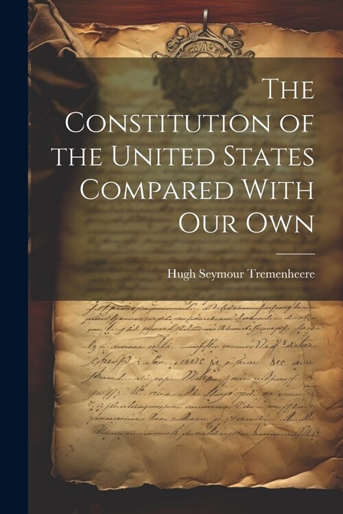 The Constitution of the United States Compared With our Own (Paperback)