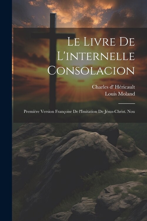 Le livre de linternelle consolacion; premi?e version fran?ise de lImitation de J?us-Christ. Nou (Paperback)