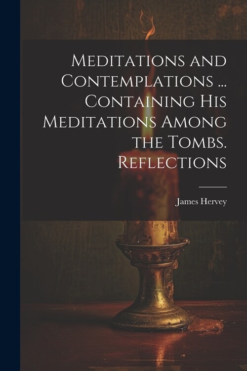 Meditations and Contemplations ... Containing his Meditations Among the Tombs. Reflections (Paperback)