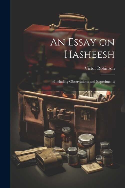 An Essay on Hasheesh; Including Observations and Experiments (Paperback)