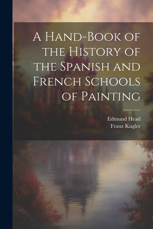 A Hand-Book of the History of the Spanish and French Schools of Painting (Paperback)