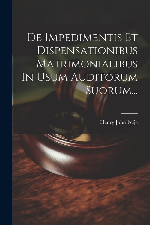 De Impedimentis Et Dispensationibus Matrimonialibus In Usum Auditorum Suorum... (Paperback)
