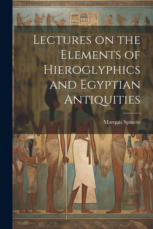 Lectures on the Elements of Hieroglyphics and Egyptian Antiquities (Paperback)