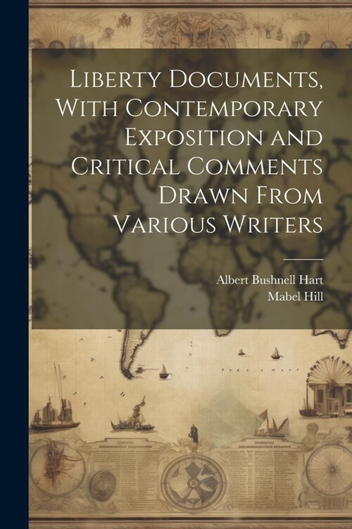 Liberty Documents, With Contemporary Exposition and Critical Comments Drawn From Various Writers (Paperback)