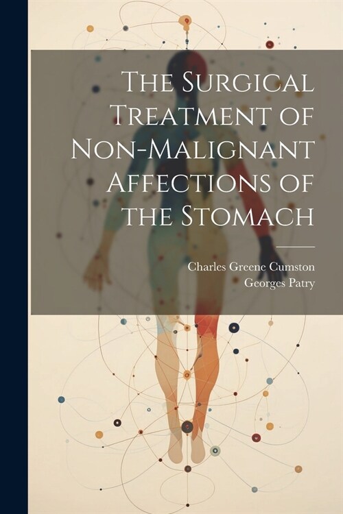 The Surgical Treatment of Non-Malignant Affections of the Stomach (Paperback)