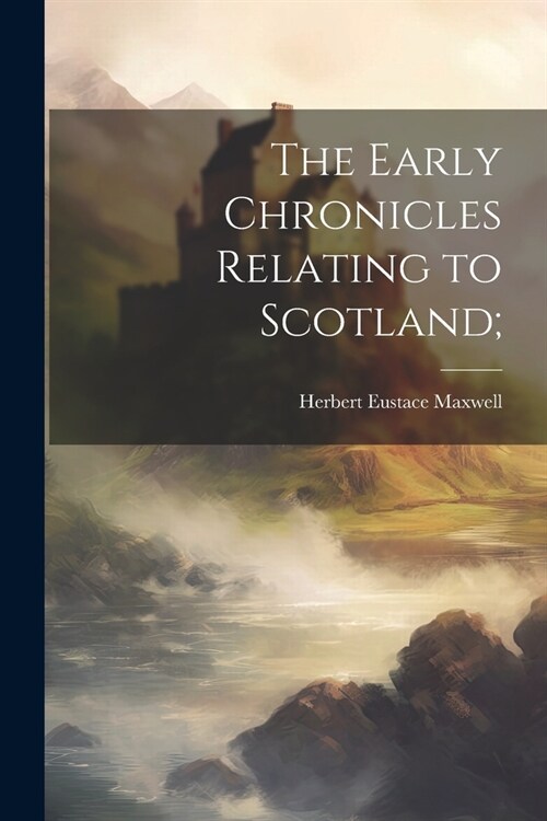 The Early Chronicles Relating to Scotland; (Paperback)