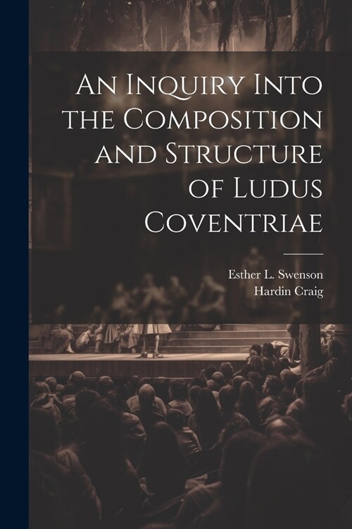 An Inquiry Into the Composition and Structure of Ludus Coventriae (Paperback)
