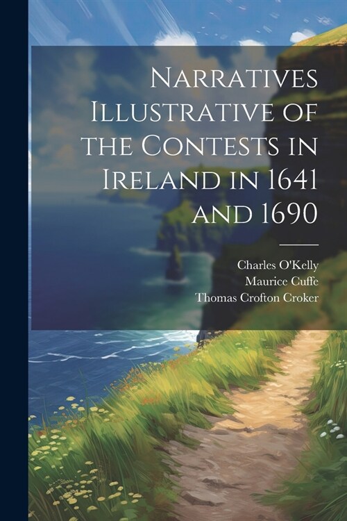 Narratives Illustrative of the Contests in Ireland in 1641 and 1690 (Paperback)