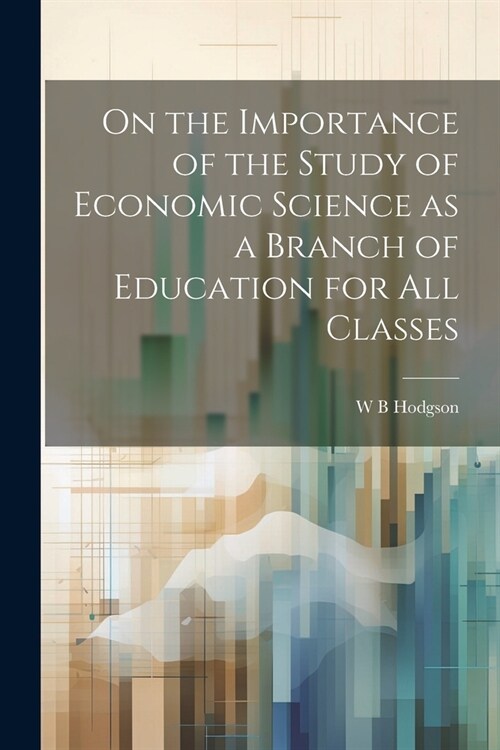 On the Importance of the Study of Economic Science as a Branch of Education for all Classes (Paperback)