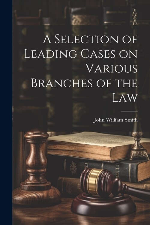 A Selection of Leading Cases on Various Branches of the Law (Paperback)