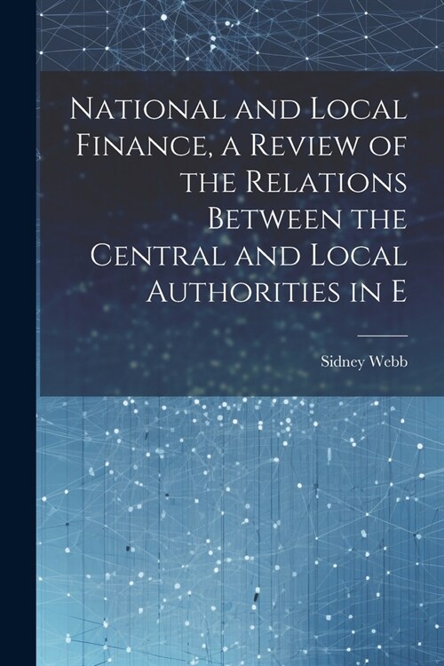 National and Local Finance, a Review of the Relations Between the Central and Local Authorities in E (Paperback)