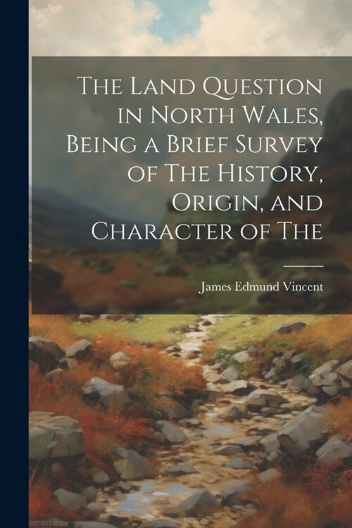 The Land Question in North Wales, Being a Brief Survey of The History, Origin, and Character of The (Paperback)