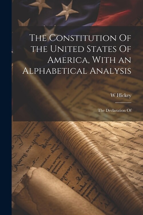 The Constitution Of the United States Of America, With an Alphabetical Analysis; the Declaration Of (Paperback)