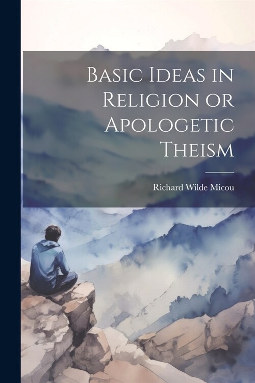 Basic Ideas in Religion or Apologetic Theism (Paperback)