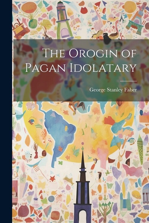 The Orogin of Pagan Idolatary (Paperback)