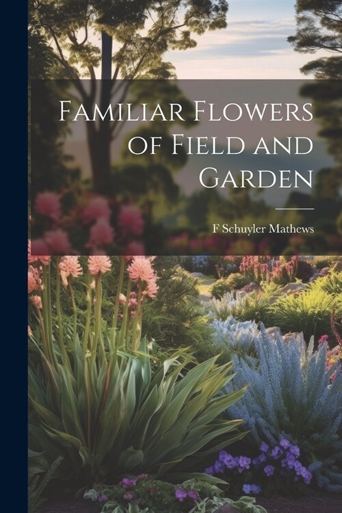 Familiar Flowers of Field and Garden (Paperback)