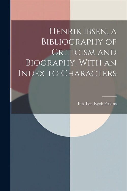 Henrik Ibsen, a Bibliography of Criticism and Biography, With an Index to Characters (Paperback)