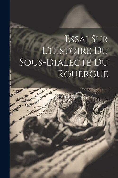 Essai sur lhistoire du sous-dialecte du Rouergue (Paperback)