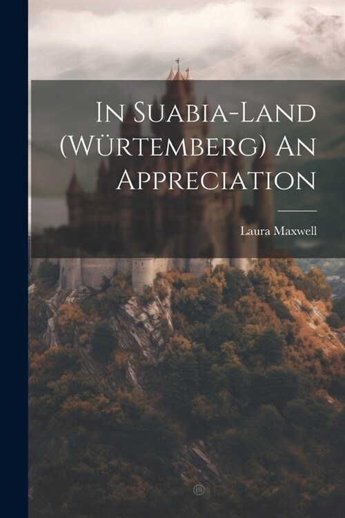 In Suabia-Land (W?temberg) An Appreciation (Paperback)