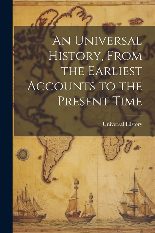 An Universal History, From the Earliest Accounts to the Present Time (Paperback)