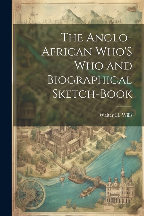 The Anglo-African WhoS Who and Biographical Sketch-Book (Paperback)