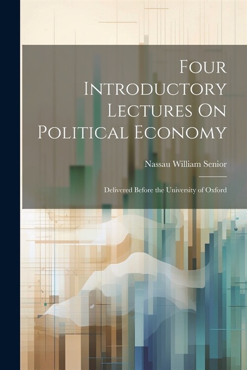 Four Introductory Lectures On Political Economy: Delivered Before the University of Oxford (Paperback)