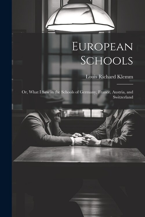 European Schools: Or, What I Saw in the Schools of Germany, France, Austria, and Switzerland (Paperback)