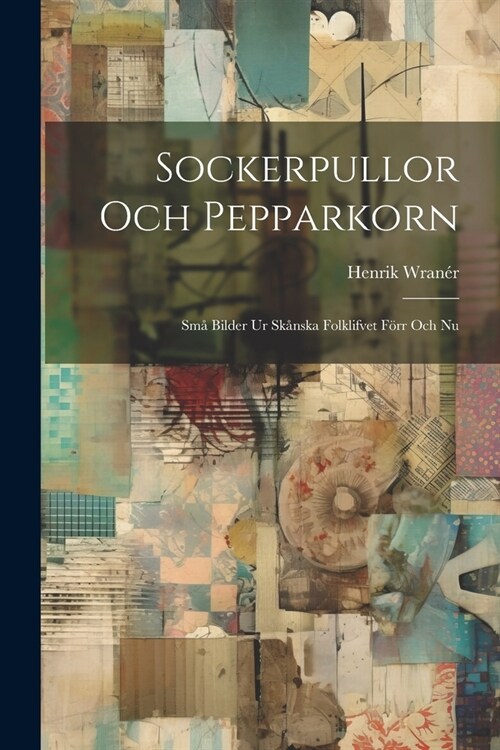 Sockerpullor Och Pepparkorn: Sm?Bilder Ur Sk?ska Folklifvet F?r Och Nu (Paperback)