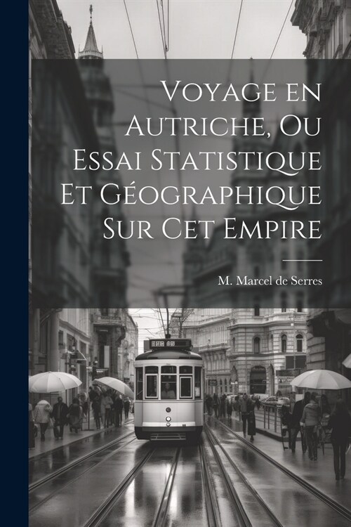 Voyage en Autriche, ou Essai Statistique et G?graphique sur cet Empire (Paperback)