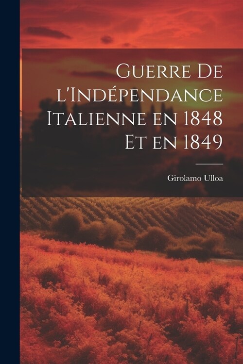 Guerre de lInd?endance Italienne en 1848 et en 1849 (Paperback)