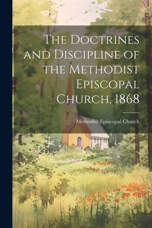 The Doctrines and Discipline of the Methodist Episcopal Church, 1868 (Paperback)