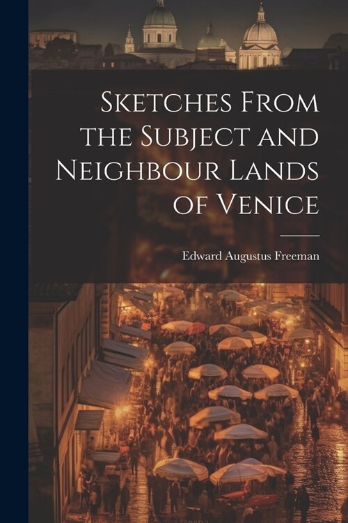Sketches From the Subject and Neighbour Lands of Venice (Paperback)