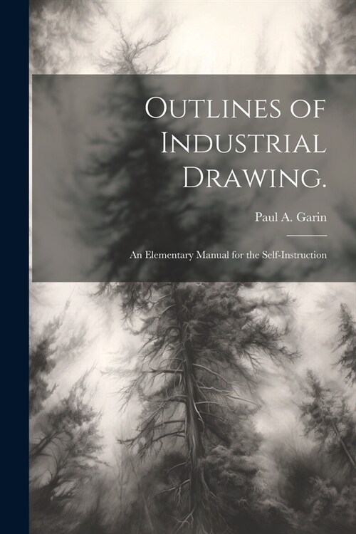 Outlines of Industrial Drawing.: An Elementary Manual for the Self-Instruction (Paperback)