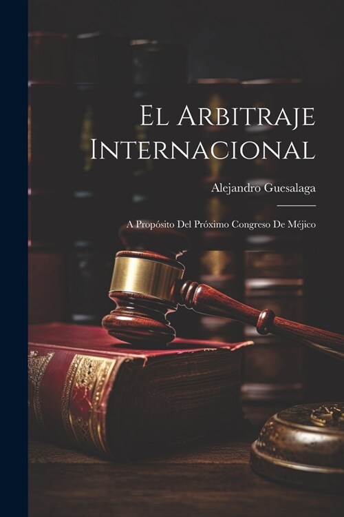 El Arbitraje Internacional: A Prop?ito del Pr?imo Congreso de M?ico (Paperback)