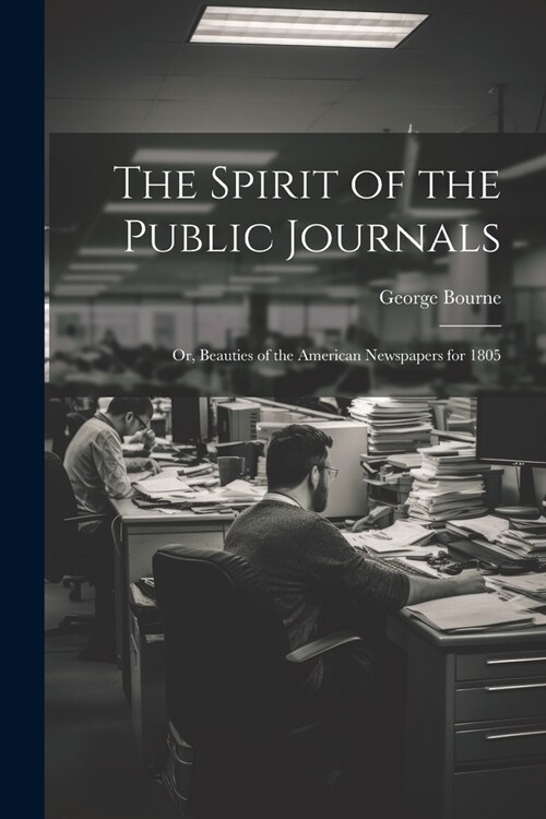 The Spirit of the Public Journals; or, Beauties of the American Newspapers for 1805 (Paperback)