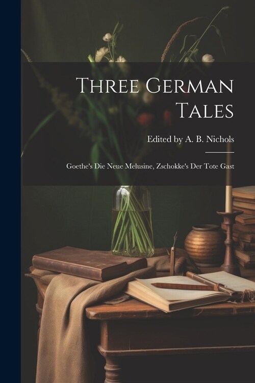 Three German Tales: Goethes die Neue Melusine, Zschokkes der Tote Gast (Paperback)