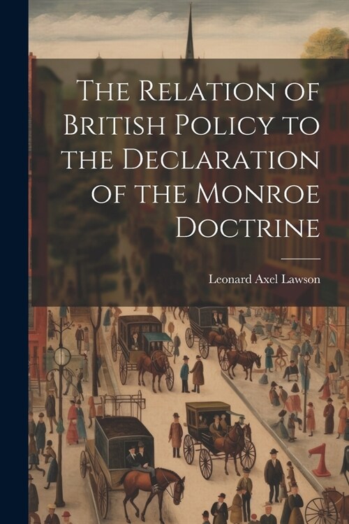 The Relation of British Policy to the Declaration of the Monroe Doctrine (Paperback)